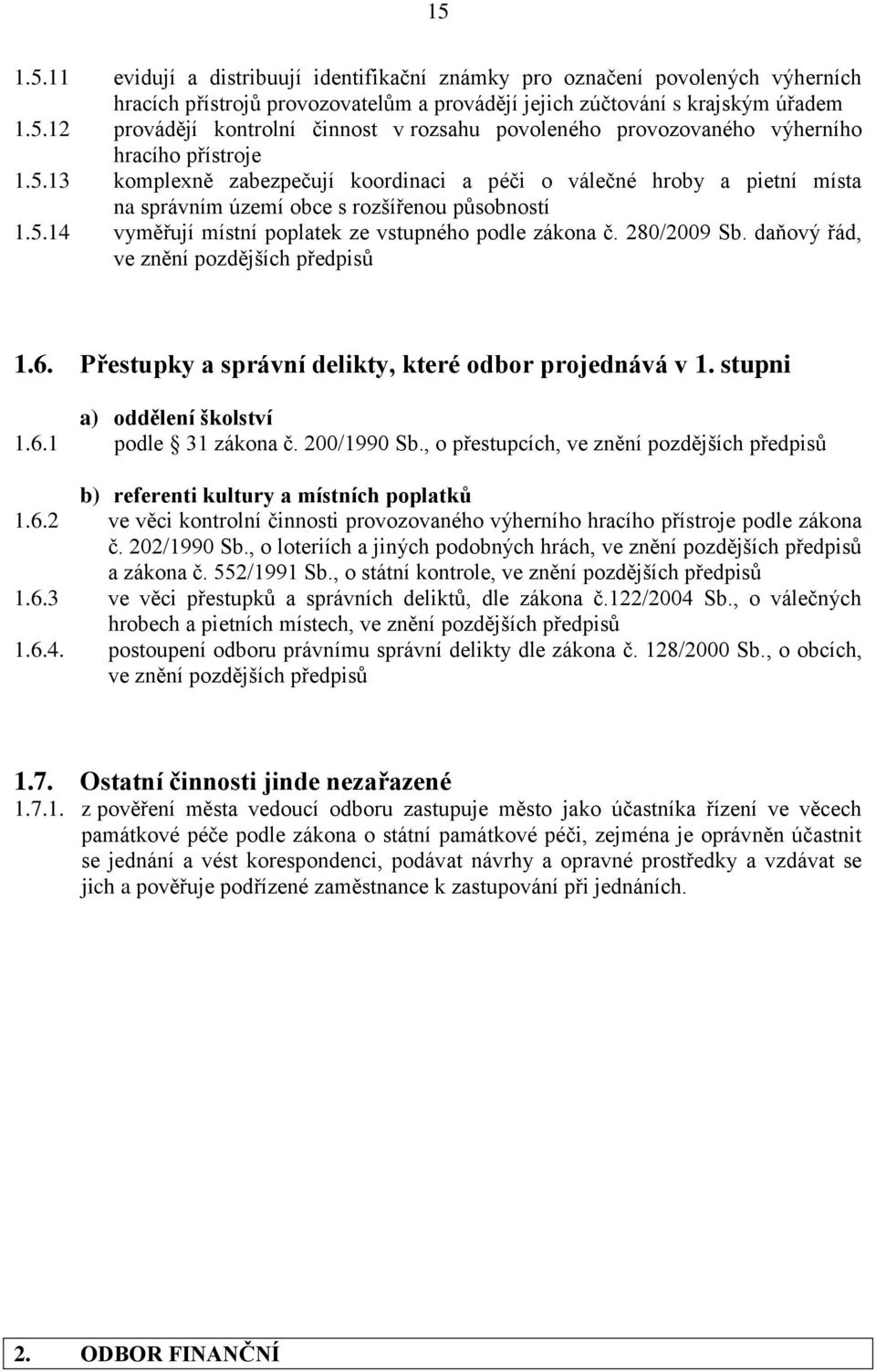 daňový řád, ve znění pozdějších předpisů 1.6. Přestupky a správní delikty, které odbor projednává v 1. stupni a) oddělení školství 1.6.1 podle 31 zákona č. 200/1990 Sb.