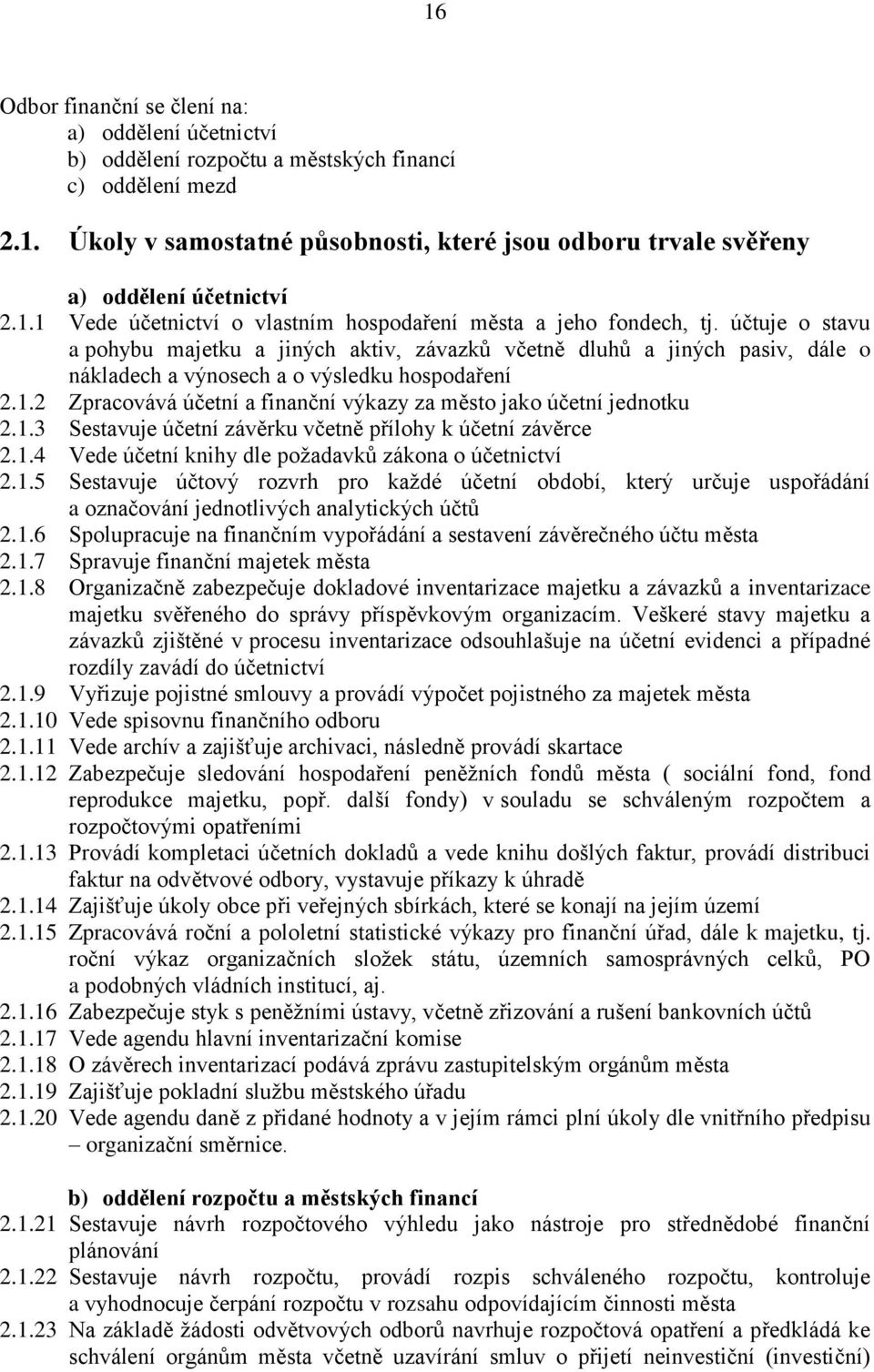 účtuje o stavu a pohybu majetku a jiných aktiv, závazků včetně dluhů a jiných pasiv, dále o nákladech a výnosech a o výsledku hospodaření 2.1.