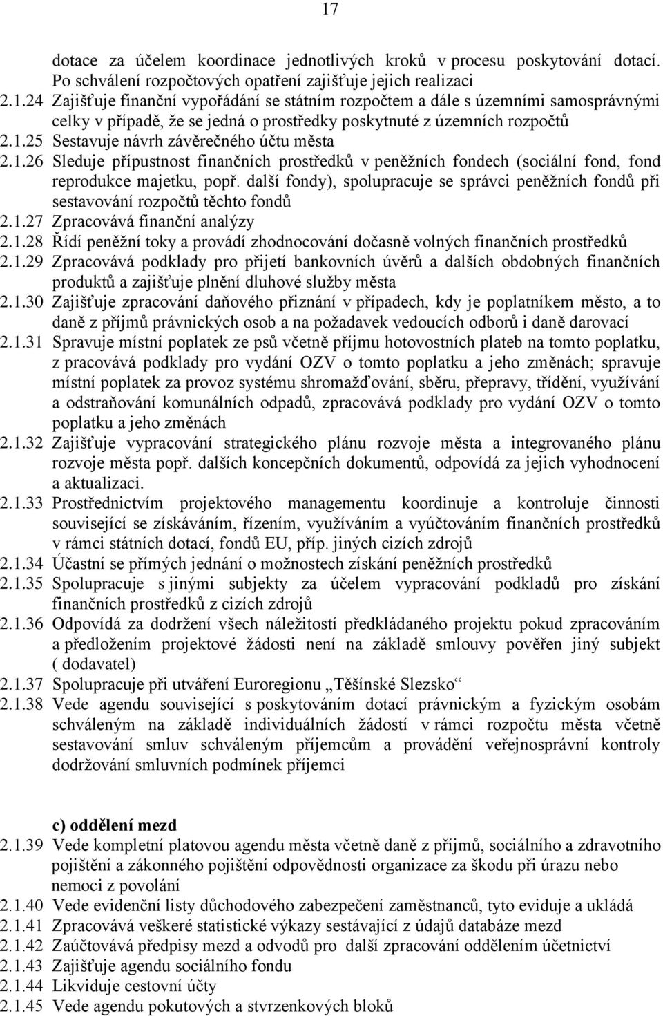 další fondy), spolupracuje se správci peněžních fondů při sestavování rozpočtů těchto fondů 2.1.27 Zpracovává finanční analýzy 2.1.28 Řídí peněžní toky a provádí zhodnocování dočasně volných finančních prostředků 2.