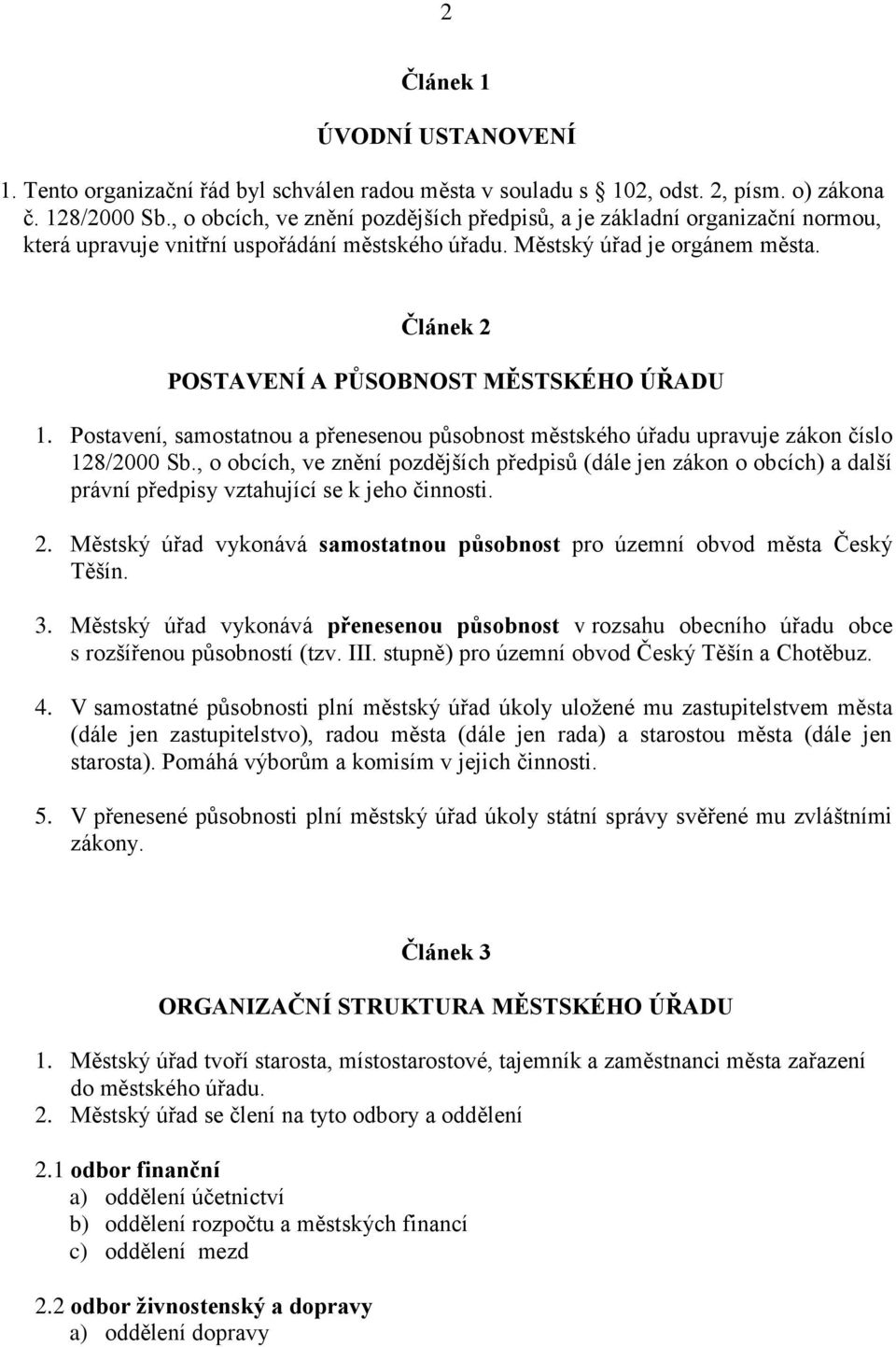 Článek 2 POSTAVENÍ A PŮSOBNOST MĚSTSKÉHO ÚŘADU 1. Postavení, samostatnou a přenesenou působnost městského úřadu upravuje zákon číslo 128/2000 Sb.