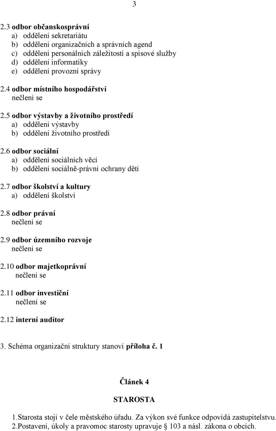 6 odbor sociální a) oddělení sociálních věcí b) oddělení sociálně-právní ochrany dětí 2.7 odbor školství a kultury a) oddělení školství 2.8 odbor právní nečlení se 2.