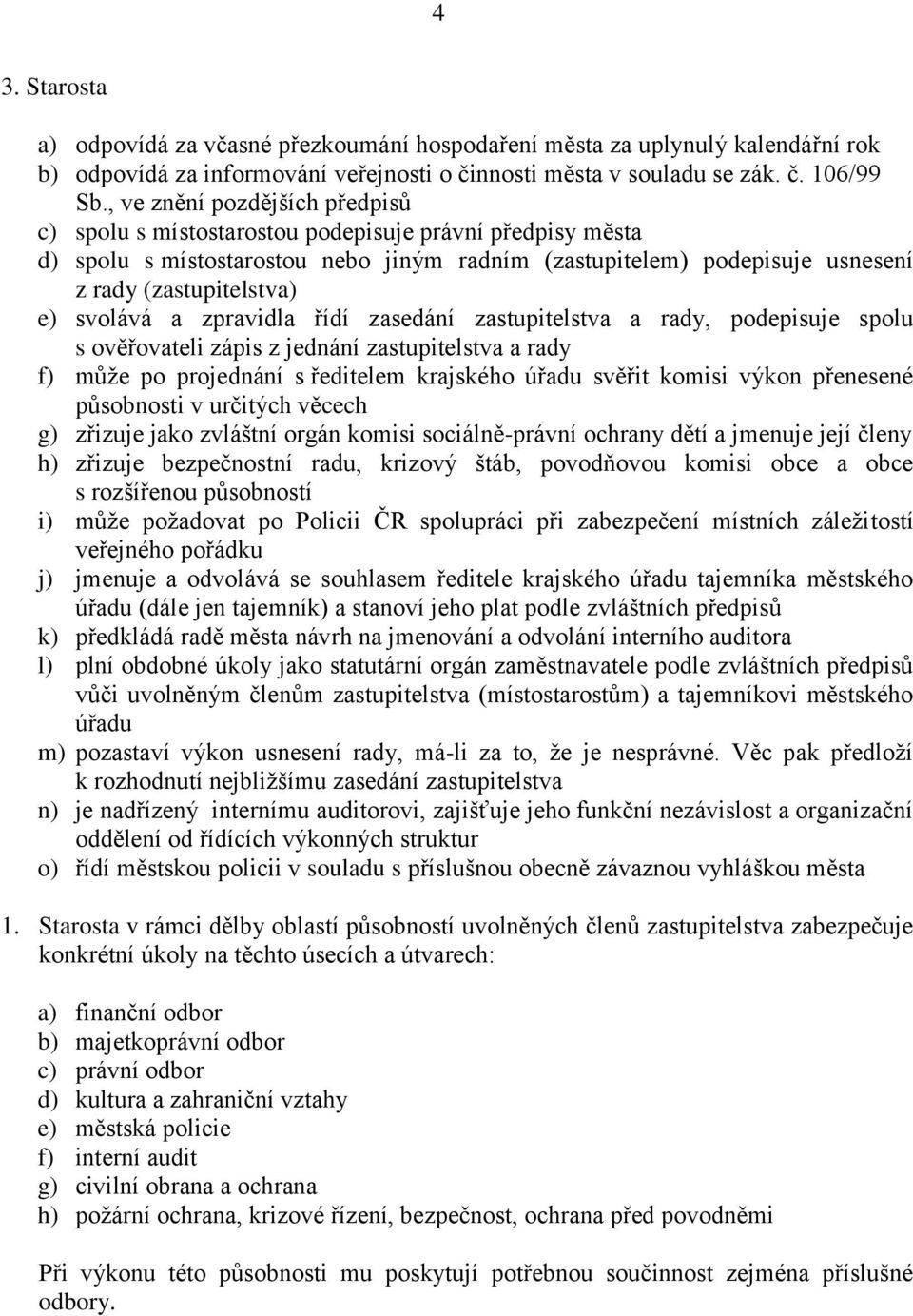 svolává a zpravidla řídí zasedání zastupitelstva a rady, podepisuje spolu s ověřovateli zápis z jednání zastupitelstva a rady f) může po projednání s ředitelem krajského úřadu svěřit komisi výkon