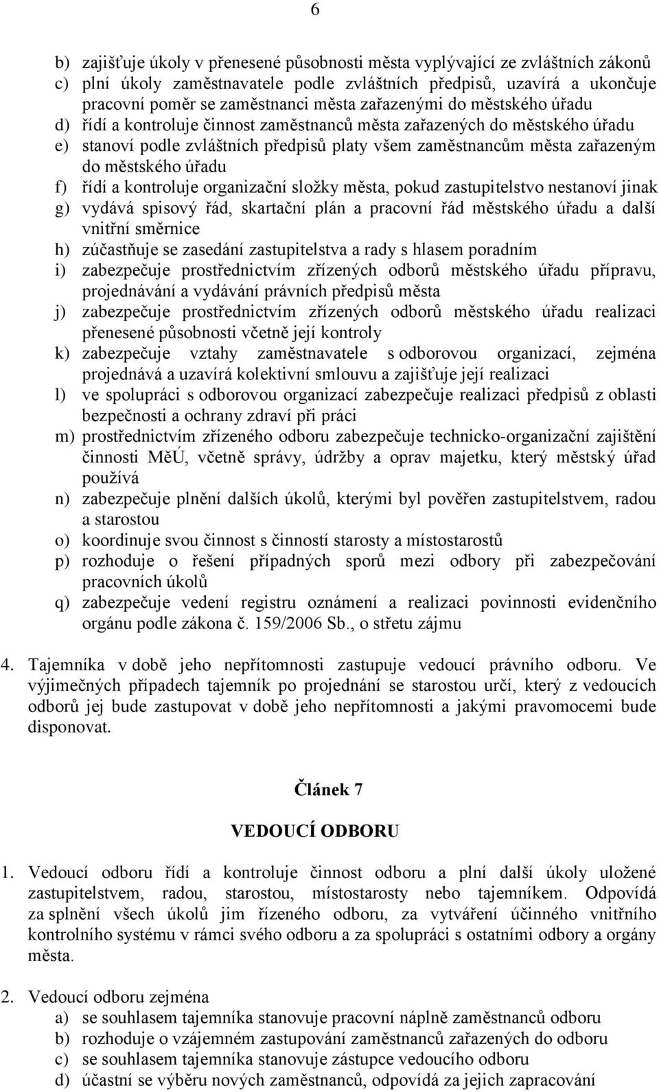 úřadu f) řídí a kontroluje organizační složky města, pokud zastupitelstvo nestanoví jinak g) vydává spisový řád, skartační plán a pracovní řád městského úřadu a další vnitřní směrnice h) zúčastňuje