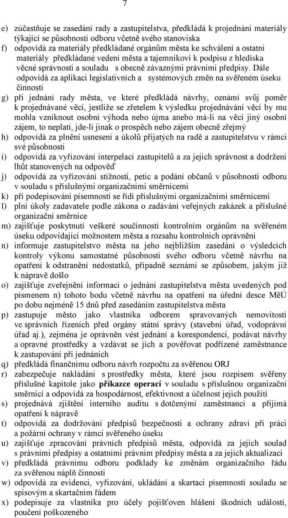 Dále odpovídá za aplikaci legislativních a systémových změn na svěřeném úseku činností g) při jednání rady města, ve které předkládá návrhy, oznámí svůj poměr k projednávané věci, jestliže se