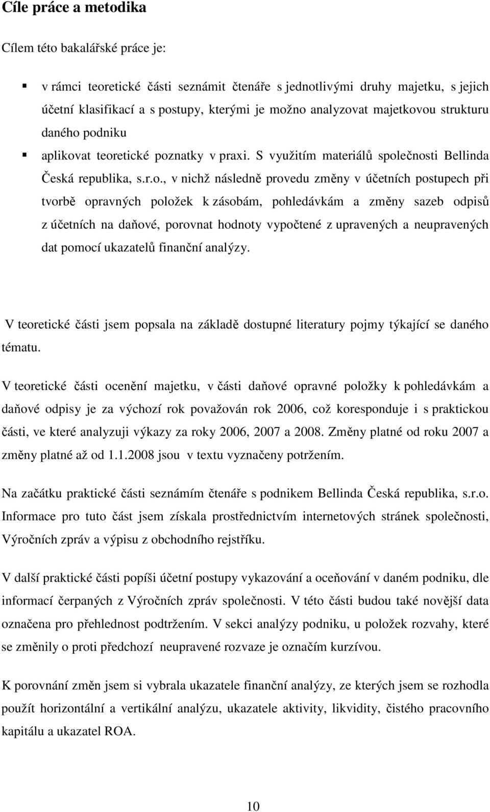 ou strukturu daného podniku aplikovat teoretické poznatky v praxi. S využitím materiálů společnosti Bellinda Česká republika, s.r.o., v nichž následně provedu změny v účetních postupech při tvorbě