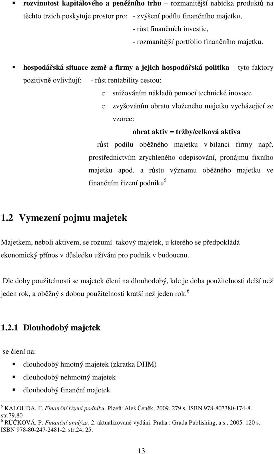 hospodářská situace země a firmy a jejich hospodářská politika tyto faktory pozitivně ovlivňují: - růst rentability cestou: o snižováním nákladů pomocí technické inovace o zvyšováním obratu vloženého