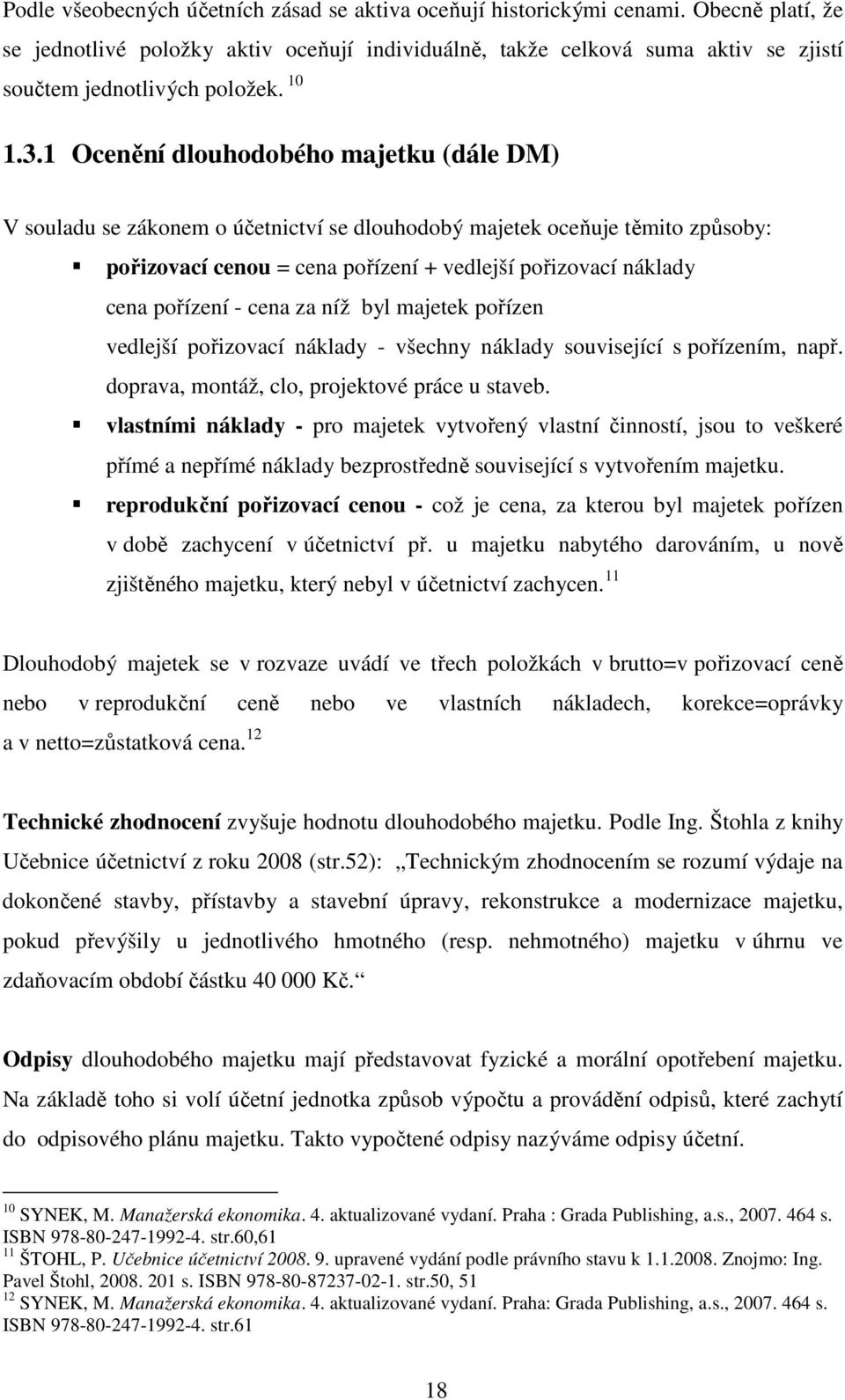 1 Ocenění dlouhodobého majetku (dále DM) V souladu se zákonem o účetnictví se dlouhodobý majetek oceňuje těmito způsoby: pořizovací cenou = cena pořízení + vedlejší pořizovací náklady cena pořízení -