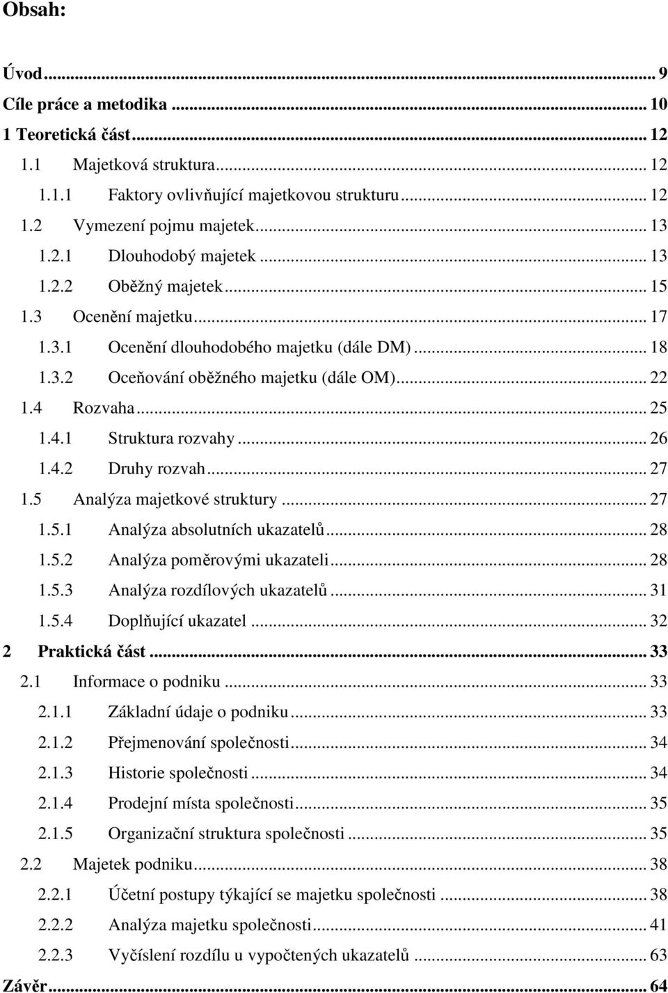 .. 26 1.4.2 Druhy rozvah... 27 1.5 Analýza majetkové struktury... 27 1.5.1 Analýza absolutních ukazatelů... 28 1.5.2 Analýza poměrovými ukazateli... 28 1.5.3 Analýza rozdílových ukazatelů... 31 1.5.4 Doplňující ukazatel.