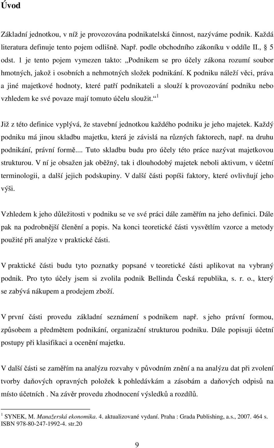 K podniku náleží věci, práva a jiné majetkové hodnoty, které patří podnikateli a slouží k provozování podniku nebo vzhledem ke své povaze mají tomuto účelu sloužit.