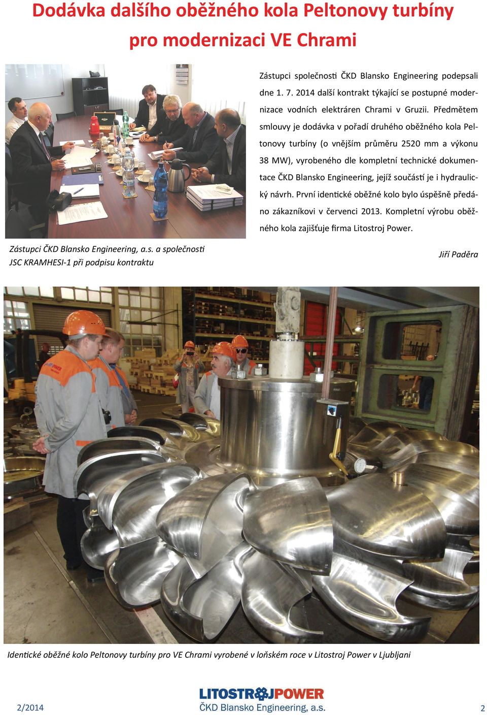 Předmětem smlouvy je dodávka v pořadí druhého oběžného kola Peltonovy turbíny (o vnějším průměru 2520 mm a výkonu 38 MW), vyrobeného dle kompletní technické dokumentace ČKD Blansko Engineering, jejíž
