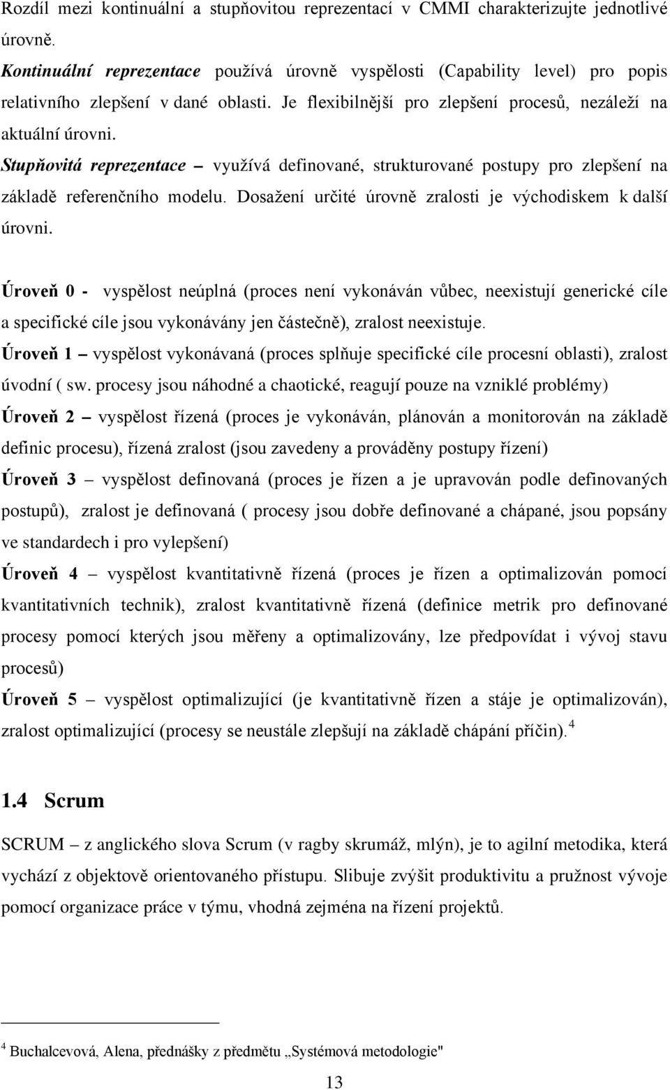 Stupňovitá reprezentace využívá definované, strukturované postupy pro zlepšení na základě referenčního modelu. Dosažení určité úrovně zralosti je východiskem k další úrovni.