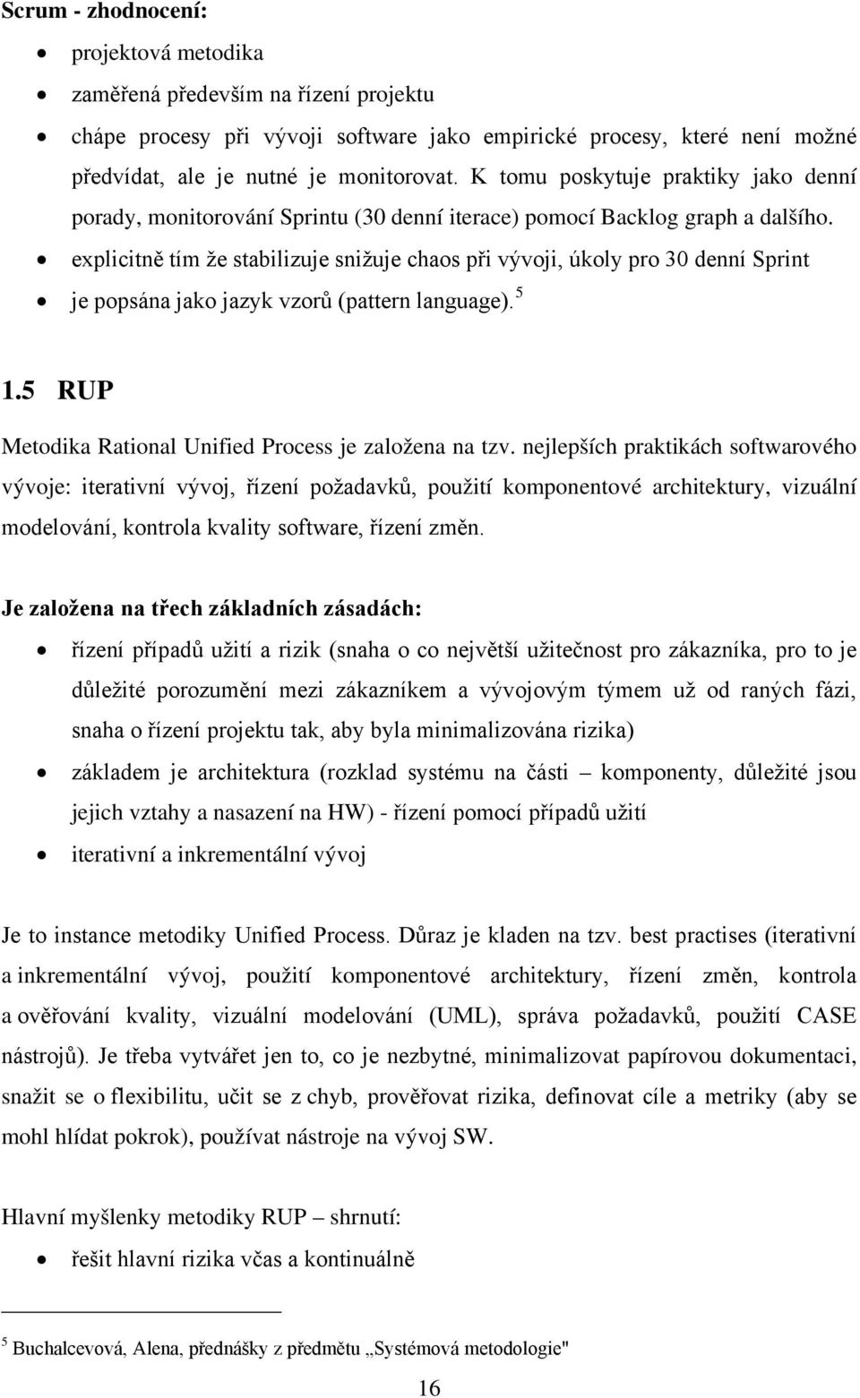 explicitně tím že stabilizuje snižuje chaos při vývoji, úkoly pro 30 denní Sprint je popsána jako jazyk vzorů (pattern language). 5 1.5 RUP Metodika Rational Unified Process je založena na tzv.