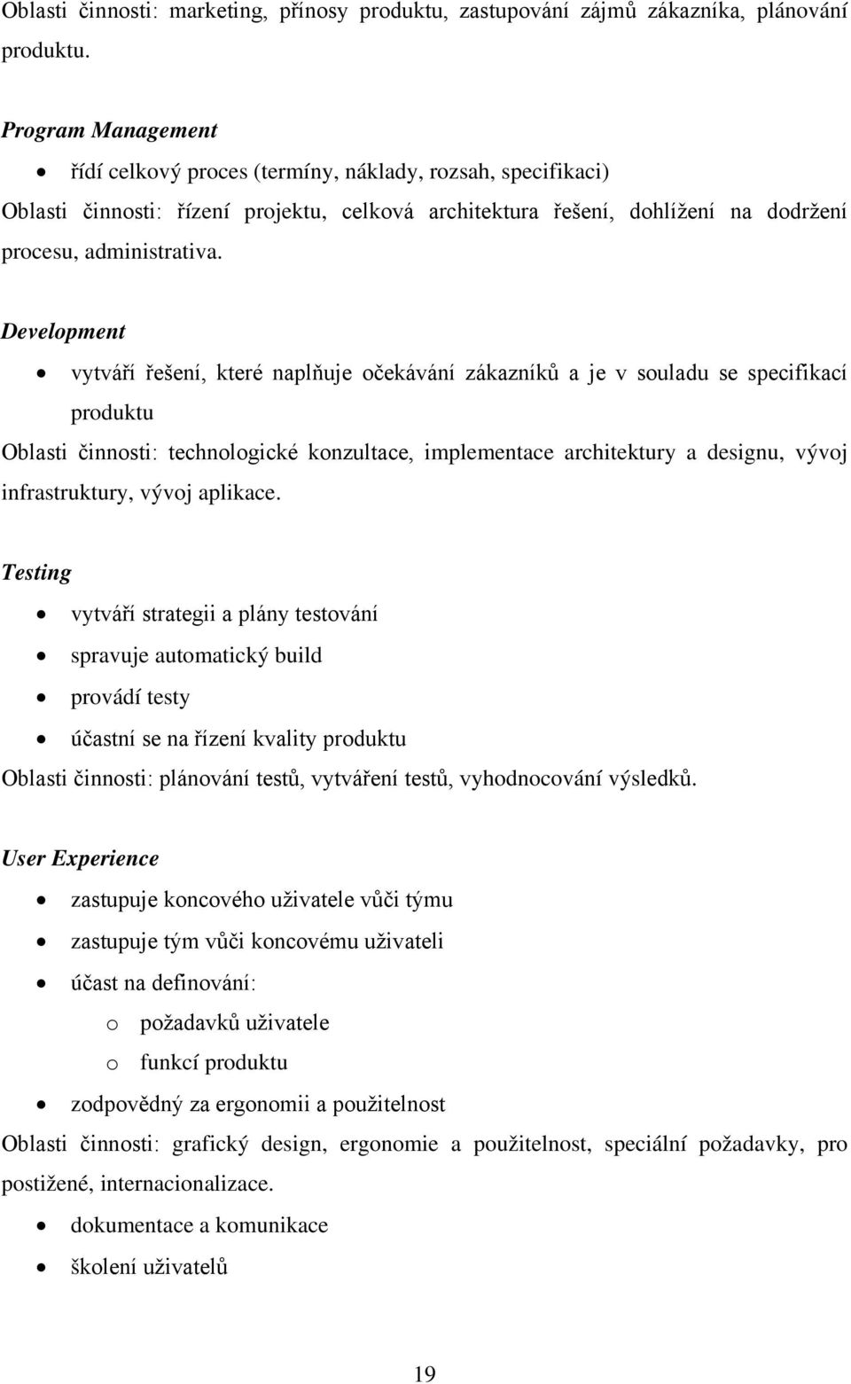 Development vytváří řešení, které naplňuje očekávání zákazníků a je v souladu se specifikací produktu Oblasti činnosti: technologické konzultace, implementace architektury a designu, vývoj