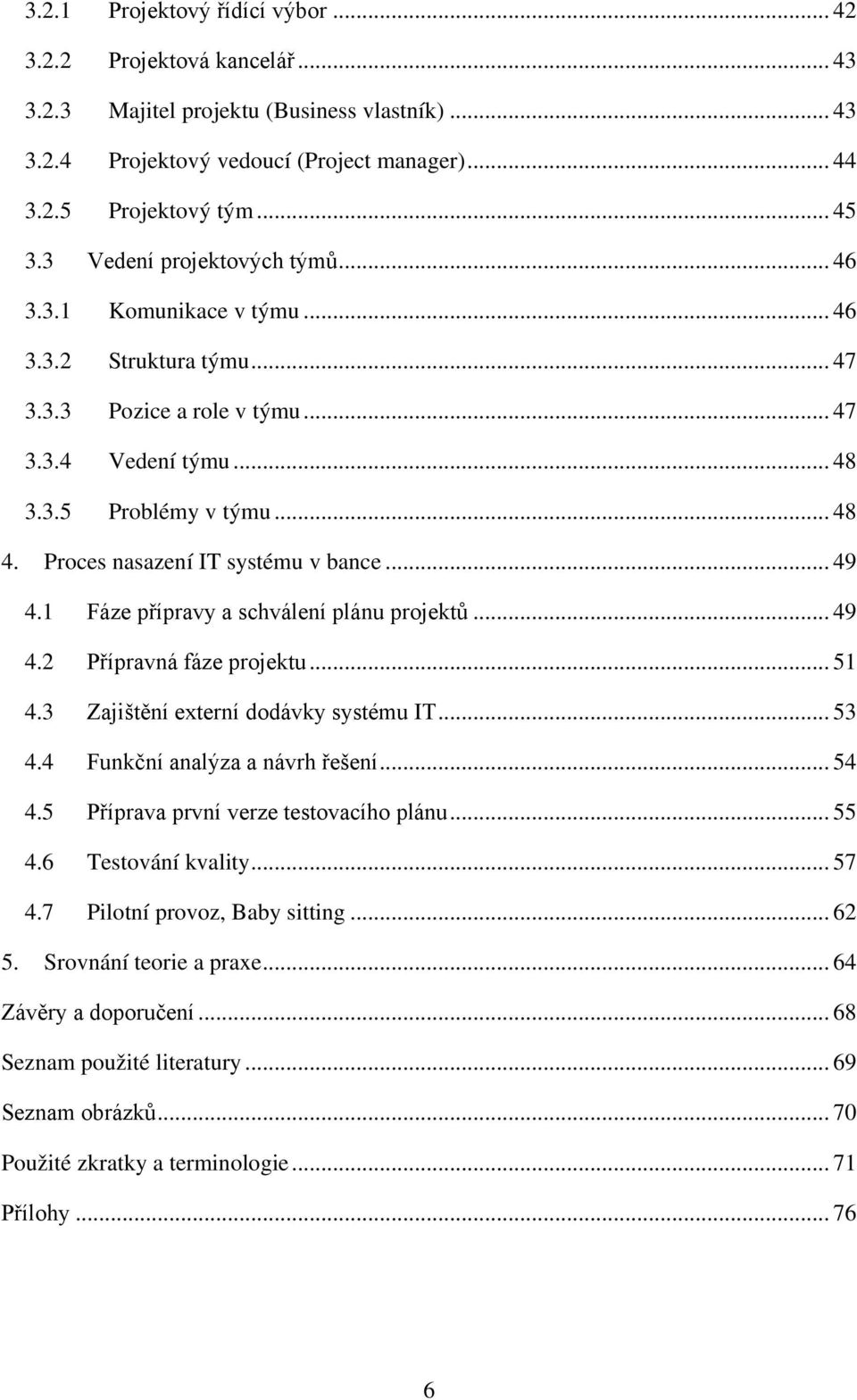 Proces nasazení IT systému v bance... 49 4.1 Fáze přípravy a schválení plánu projektů... 49 4.2 Přípravná fáze projektu... 51 4.3 Zajištění externí dodávky systému IT... 53 4.