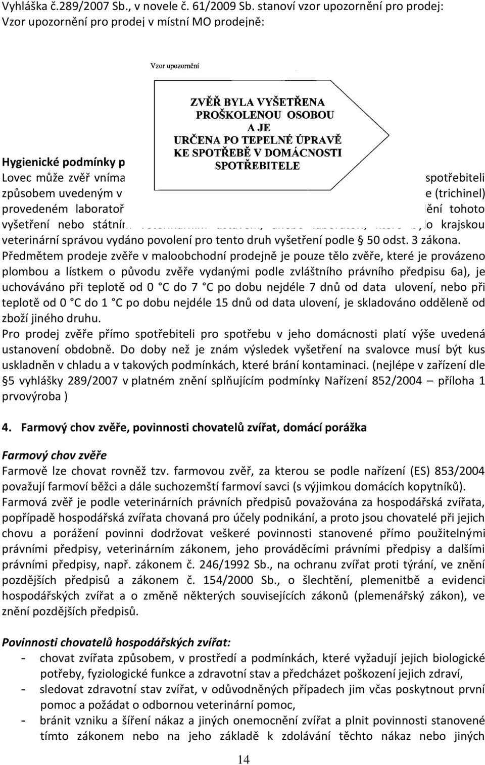 spotřebiteli způsobem uvedeným v odstavci 1 po negativním vyšetření na přítomnost svalovce (trichinel) provedeném laboratoří, které bylo vydáno osvědčení o akreditaci k provádění tohoto vyšetření