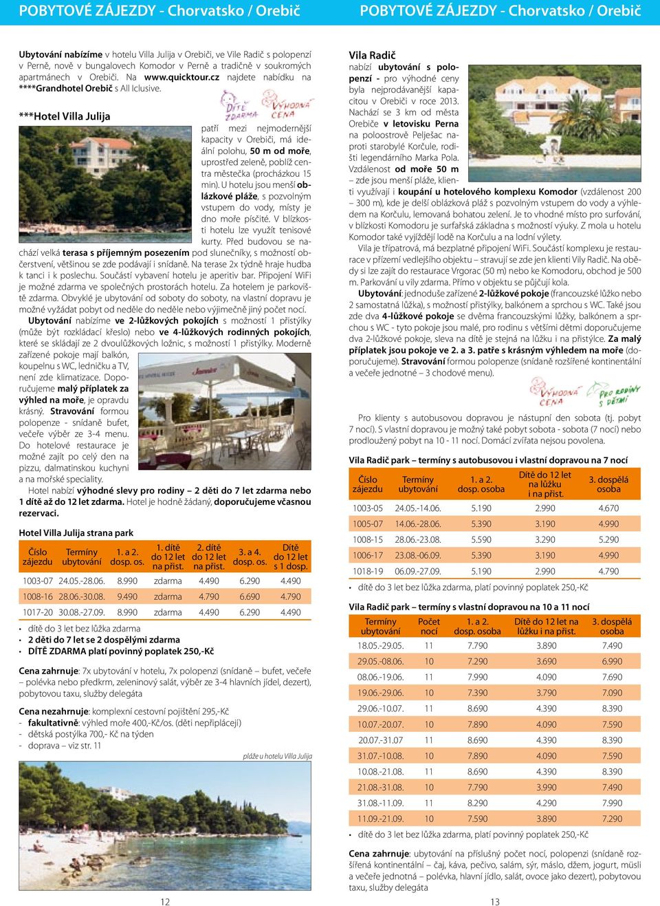 ***Hotel Villa Julija patří mezi nejmodernější kapacity v Orebiči, má ideální polohu, 50 m od moře, uprostřed zeleně, poblíž centra městečka (procházkou 15 min).