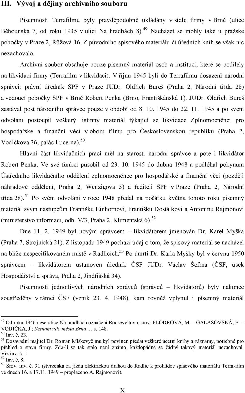 Archivní soubor obsahuje pouze písemný materiál osob a institucí, které se podílely na likvidaci firmy (Terrafilm v likvidaci).