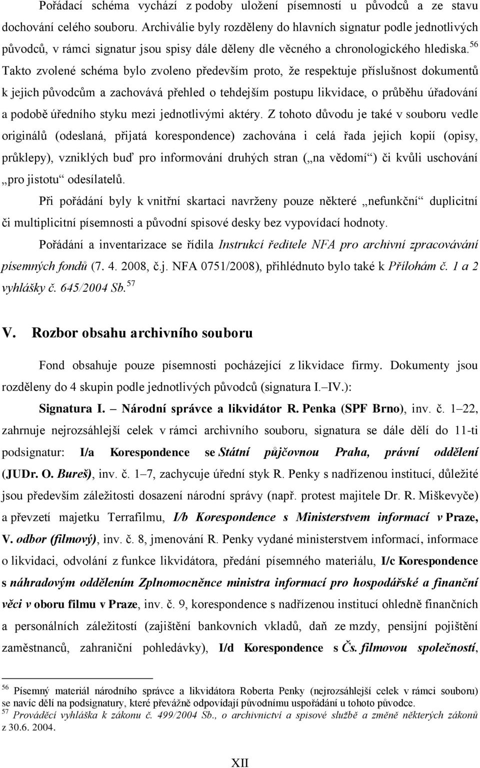 56 Takto zvolené schéma bylo zvoleno především proto, že respektuje příslušnost dokumentů k jejich původcům a zachovává přehled o tehdejším postupu likvidace, o průběhu úřadování a podobě úředního