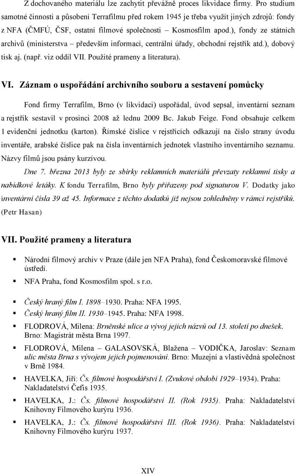 ), fondy ze státních archivů (ministerstva především informací, centrální úřady, obchodní rejstřík atd.), dobový tisk aj. (např. viz oddíl VII