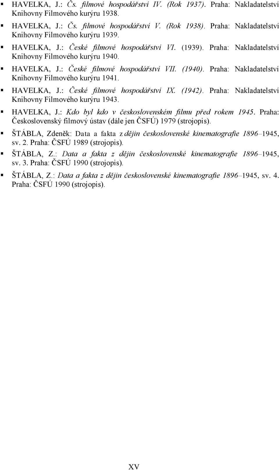 (1940). Praha: Nakladatelství Knihovny Filmového kurýru 1941. HAVELKA, J.: České filmové hospodářství. (1942). Praha: Nakladatelství Knihovny Filmového kurýru 1943. HAVELKA, J.: Kdo byl kdo v československém filmu před rokem 1945.