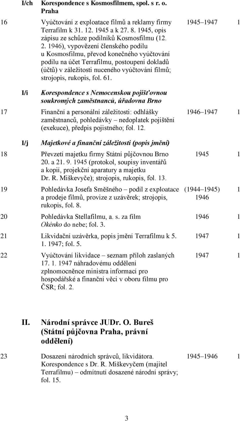 1946), vypovězení členského podílu u Kosmosfilmu, převod konečného vyúčtování podílu na účet Terrafilmu, postoupení dokladů (účtů) v záležitosti nuceného vyúčtování filmů; strojopis, rukopis, fol. 61.