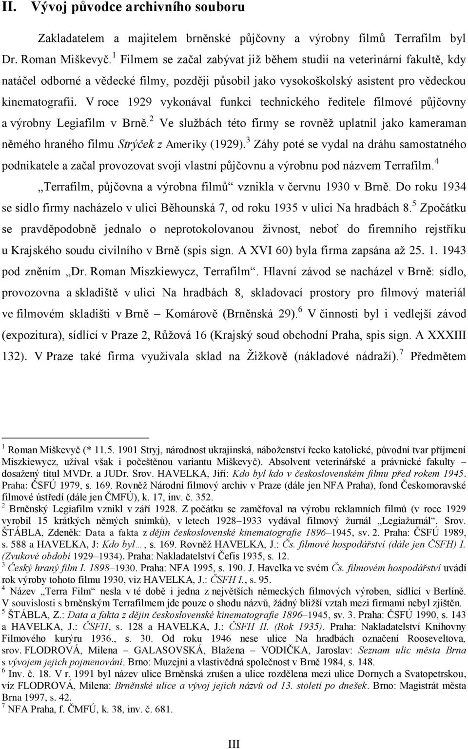 V roce 1929 vykonával funkci technického ředitele filmové půjčovny a výrobny Legiafilm v Brně. 2 Ve službách této firmy se rovněž uplatnil jako kameraman němého hraného filmu Strýček z Ameriky (1929).