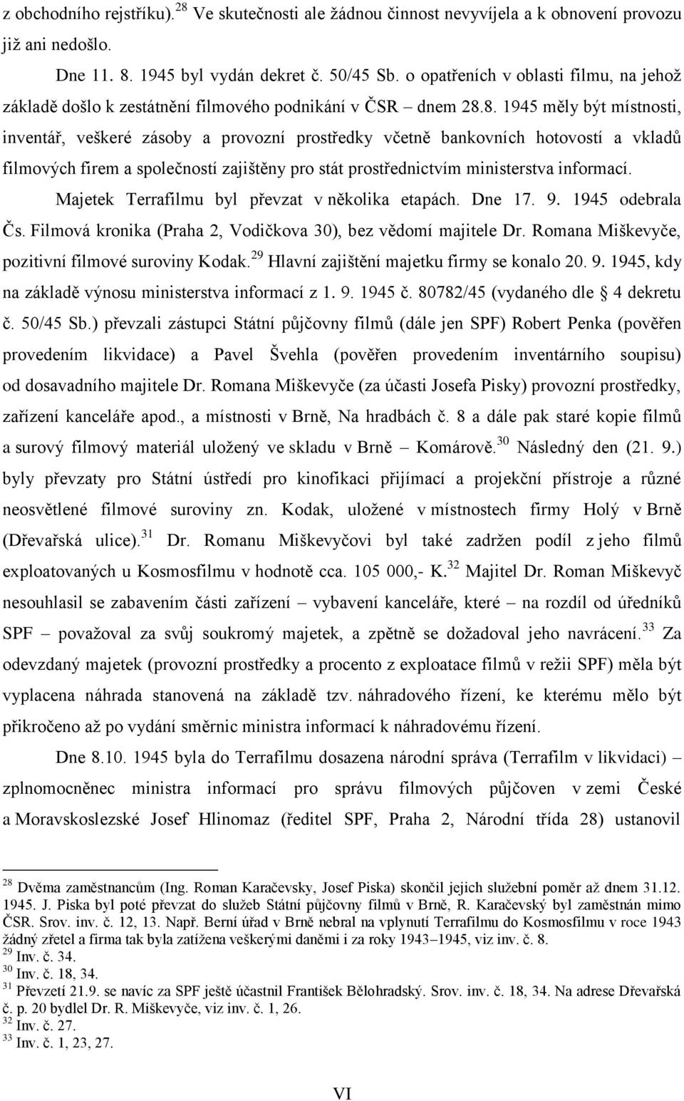 8. 1945 měly být místnosti, inventář, veškeré zásoby a provozní prostředky včetně bankovních hotovostí a vkladů filmových firem a společností zajištěny pro stát prostřednictvím ministerstva informací.