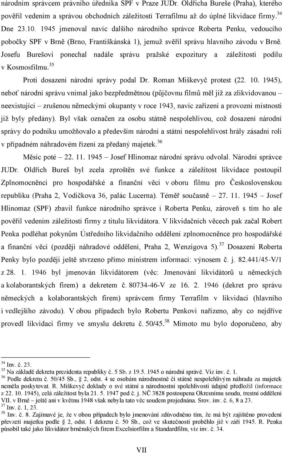 Josefu Burešovi ponechal nadále správu pražské expozitury a záležitosti podílu v Kosmosfilmu. 35 Proti dosazení národní správy podal Dr. Roman Miškevyč protest (22. 10.