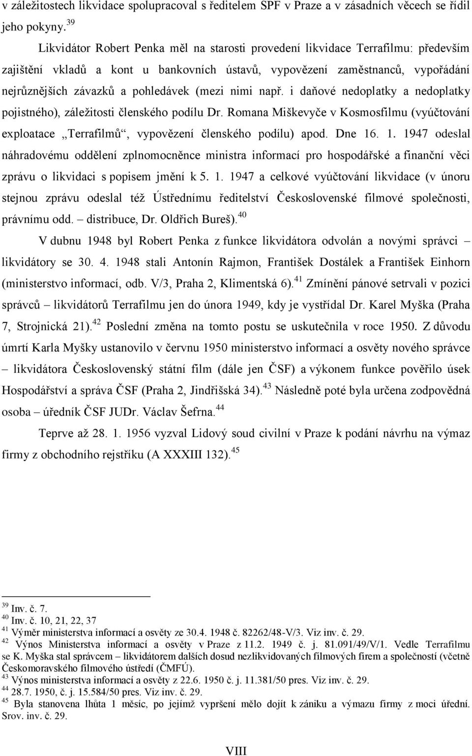 (mezi nimi např. i daňové nedoplatky a nedoplatky pojistného), záležitosti členského podílu Dr. Romana Miškevyče v Kosmosfilmu (vyúčtování exploatace Terrafilmů, vypovězení členského podílu) apod.