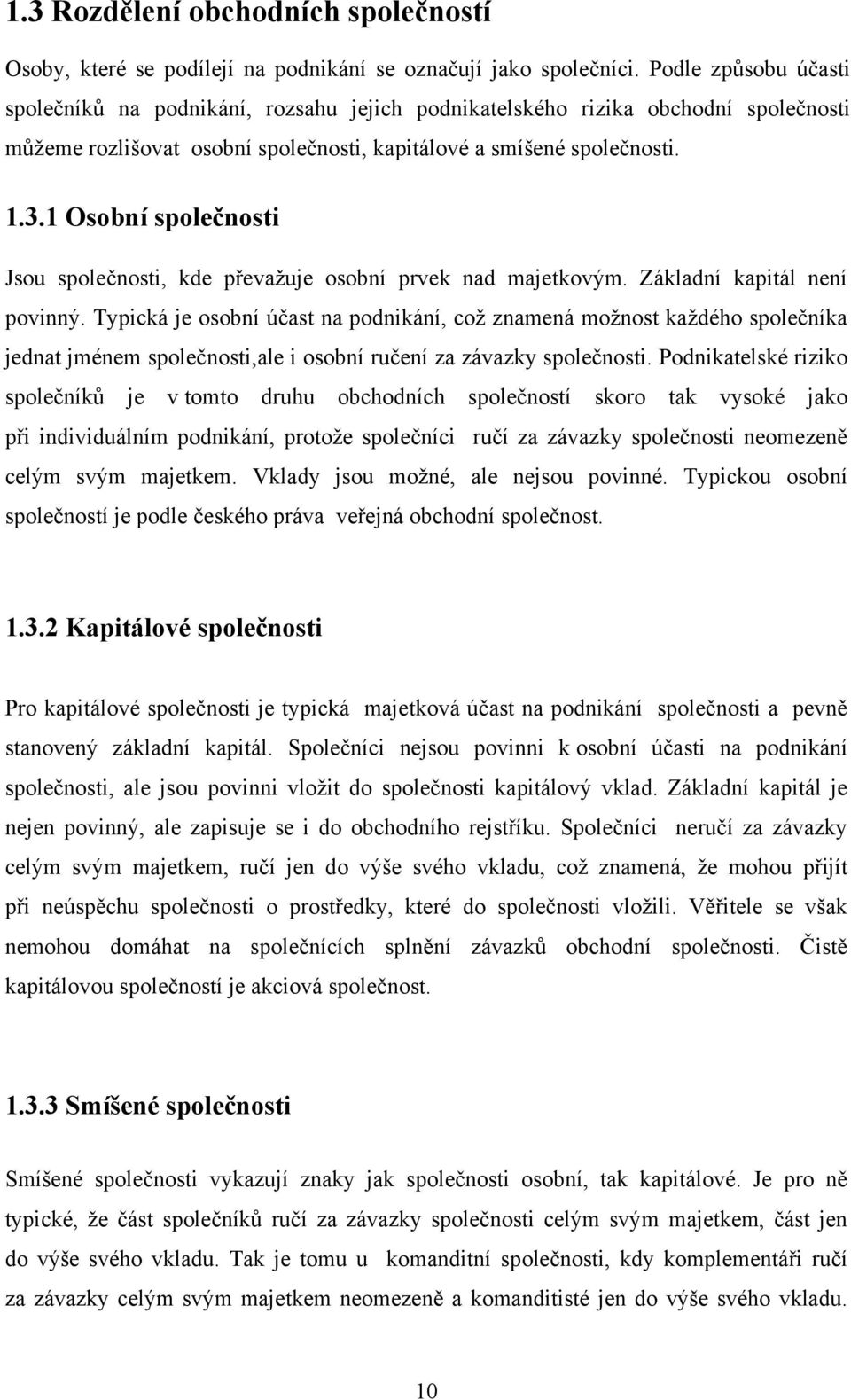 1 Osobní společnosti Jsou společnosti, kde převaţuje osobní prvek nad majetkovým. Základní kapitál není povinný.