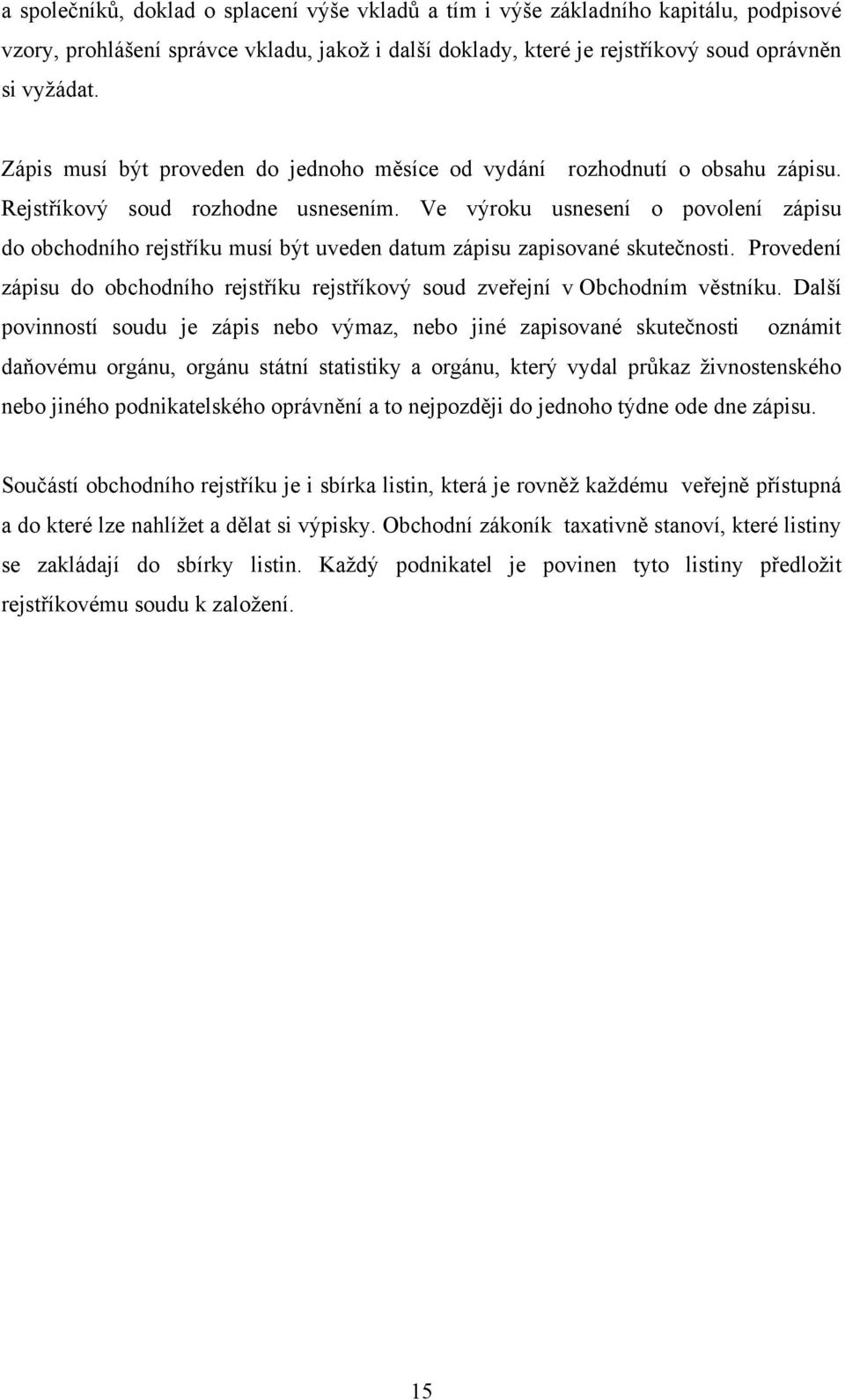 Ve výroku usnesení o povolení zápisu do obchodního rejstříku musí být uveden datum zápisu zapisované skutečnosti.