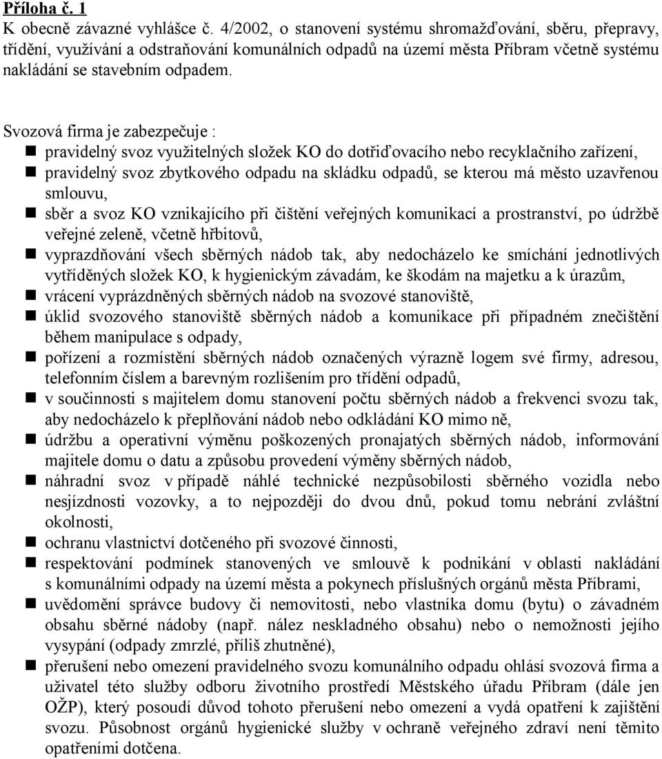 Svozová firma je zabezpečuje : pravidelný svoz využitelných složek KO do dotřiďovacího nebo recyklačního zařízení, pravidelný svoz zbytkového odpadu na skládku odpadů, se kterou má město uzavřenou