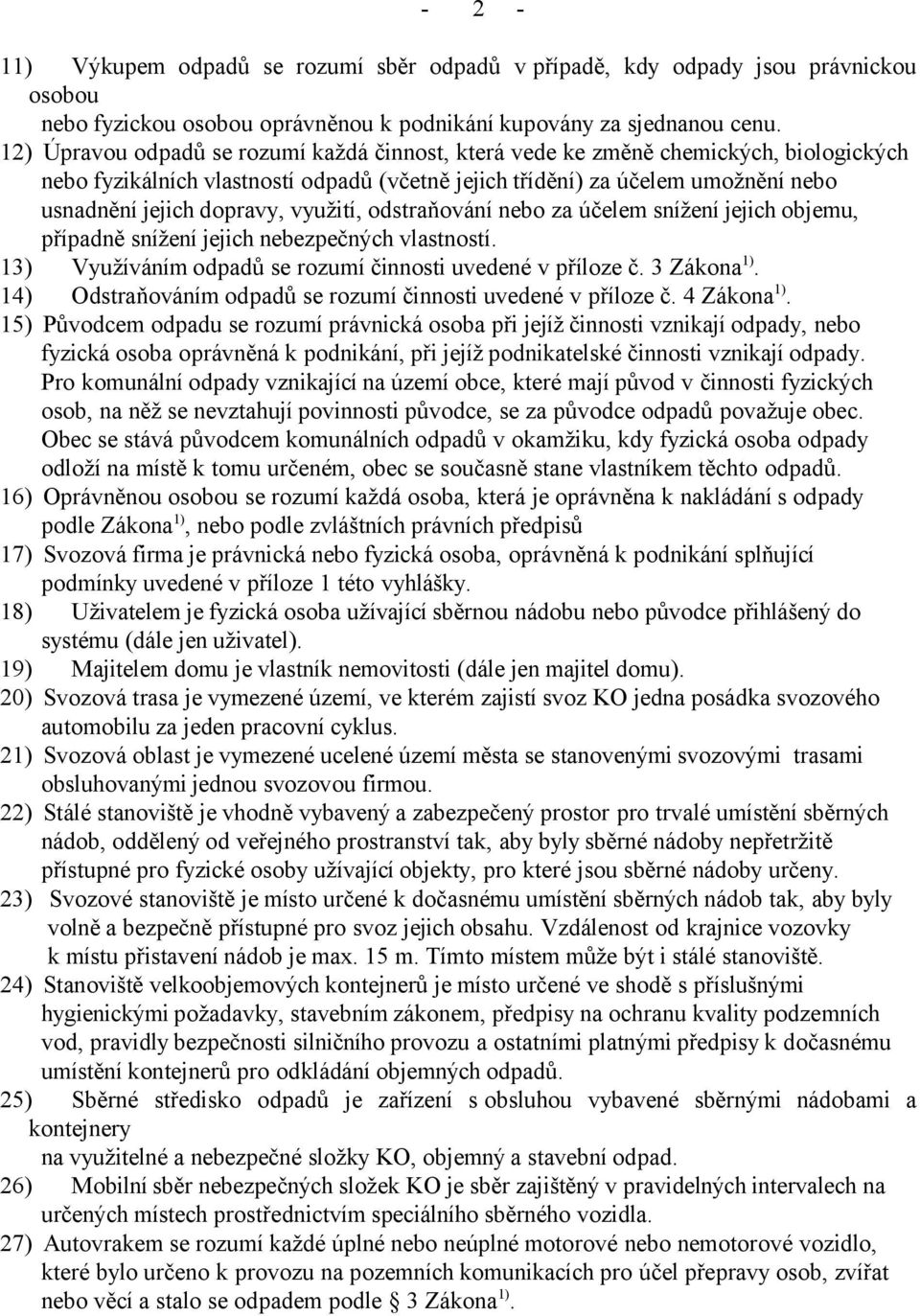 využití, odstraňování nebo za účelem snížení jejich objemu, případně snížení jejich nebezpečných vlastností. 13) Využíváním odpadů se rozumí činnosti uvedené v příloze č. 3 Zákona 1).