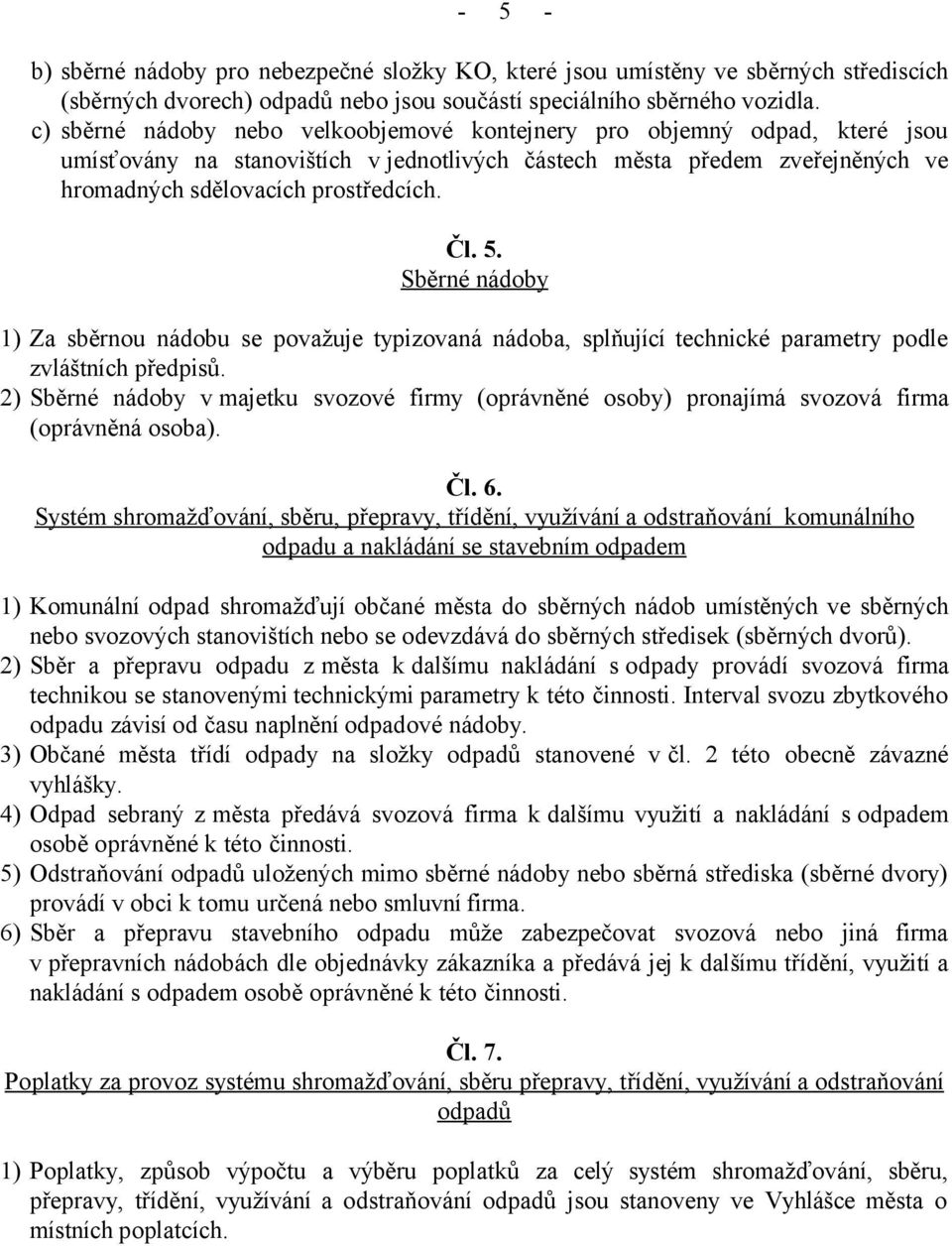 Sběrné nádoby 1) Za sběrnou nádobu se považuje typizovaná nádoba, splňující technické parametry podle zvláštních předpisů.