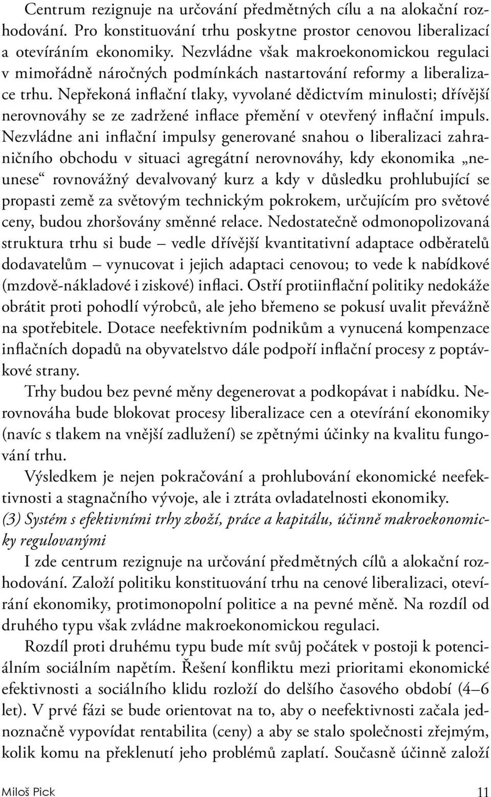 Nepřekoná inflační tlaky, vyvolané dědictvím minulosti; dřívější nerovnováhy se ze zadržené inflace přemění v otevřený inflační impuls.