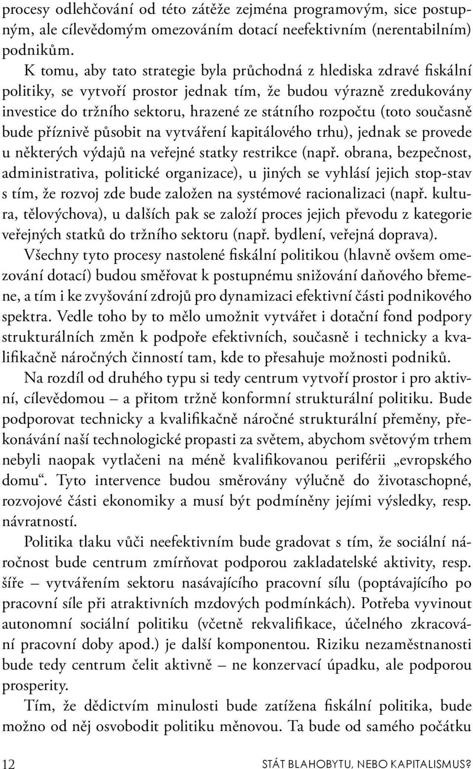 (toto současně bude příznivě působit na vytváření kapitálového trhu), jednak se provede u některých výdajů na veřejné statky restrikce (např.