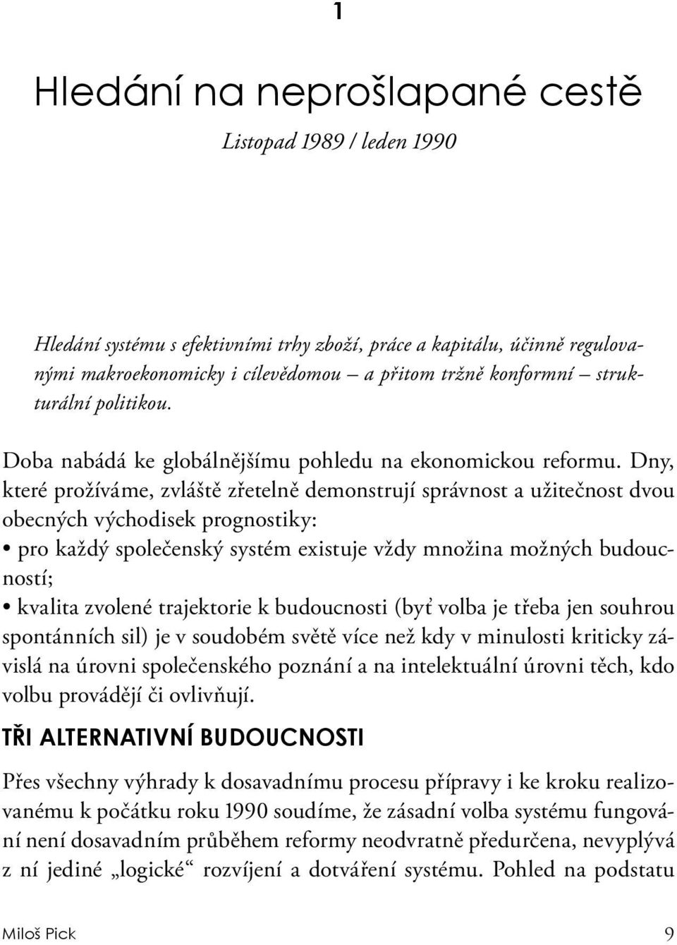 Dny, které prožíváme, zvláště zřetelně demonstrují správnost a užitečnost dvou obecných východisek prognostiky: pro každý společenský systém existuje vždy množina možných budoucností; kvalita zvolené