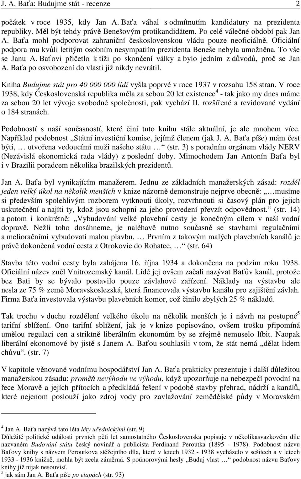 To vše se Janu A. Baťovi přičetlo k tíži po skončení války a bylo jedním z důvodů, proč se Jan A. Baťa po osvobození do vlasti již nikdy nevrátil.