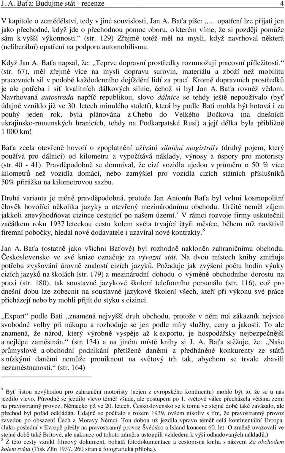 129) Zřejmě totéž měl na mysli, když navrhoval některá (neliberální) opatření na podporu automobilismu. Když Jan A. Baťa napsal, že: Teprve dopravní prostředky rozmnožují pracovní příležitosti. (str.