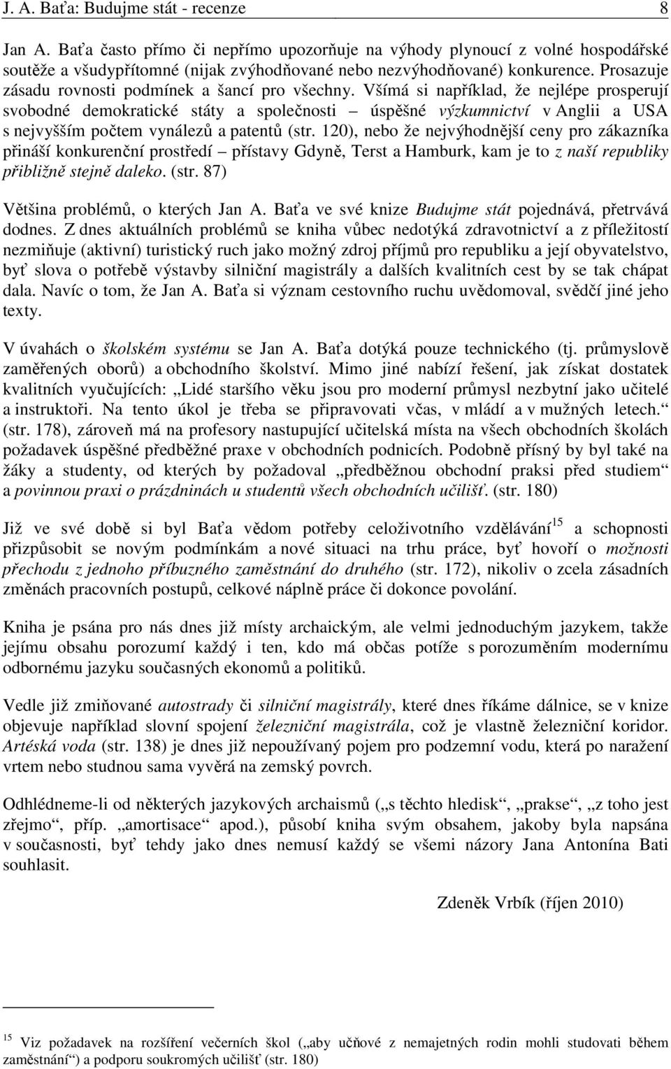 Všímá si například, že nejlépe prosperují svobodné demokratické státy a společnosti úspěšné výzkumnictví v Anglii a USA s nejvyšším počtem vynálezů a patentů (str.