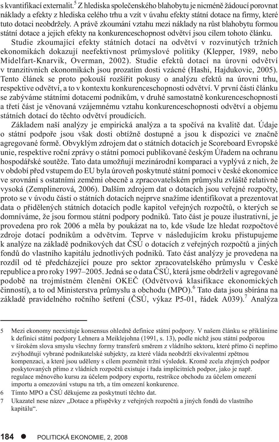 A právì zkoumání vztahu mezi náklady na rùst blahobytu formou státní dotace a jejich efekty na konkurenceschopnost odvìtví jsou cílem tohoto èlánku.