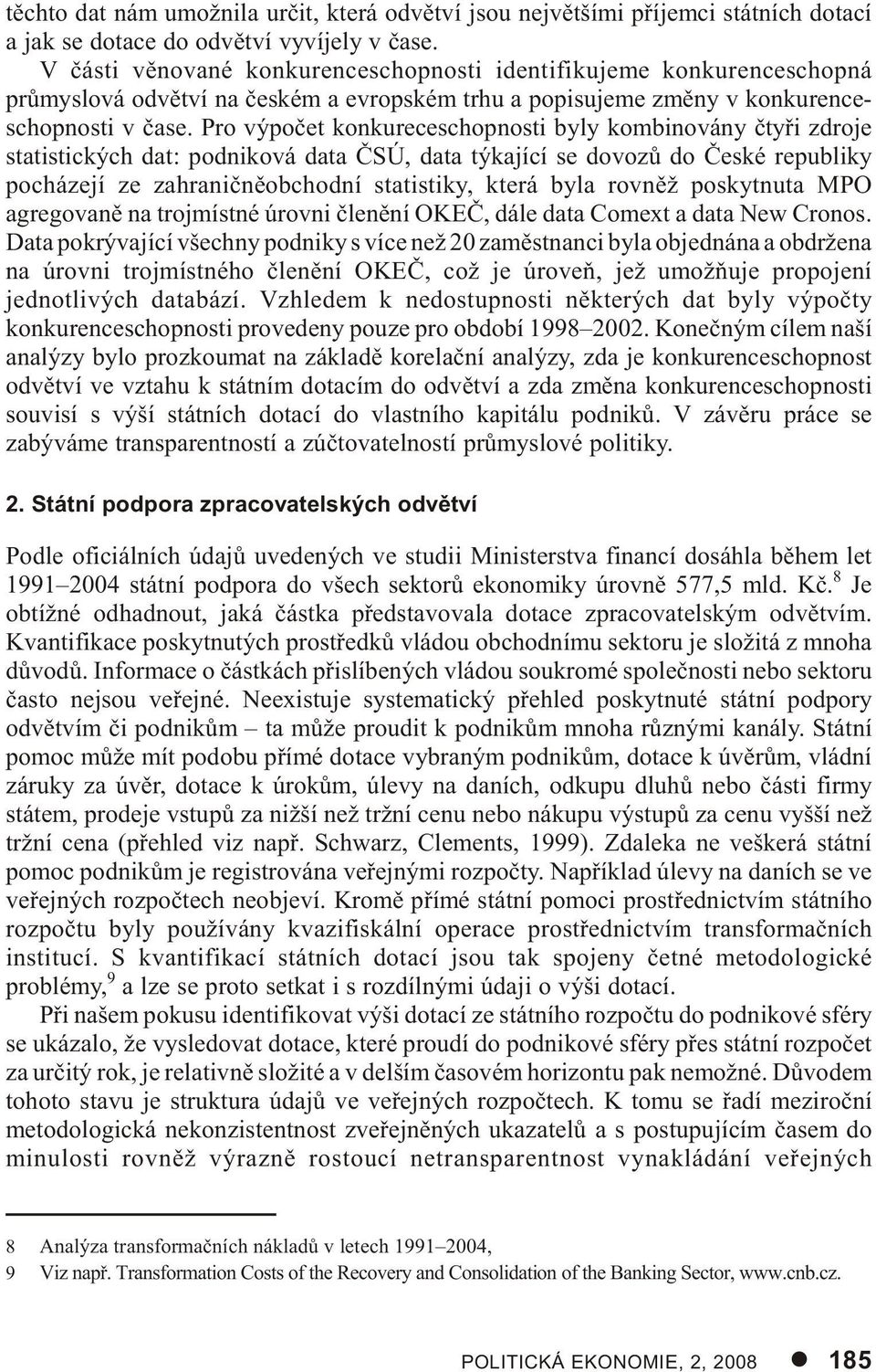 Pro výpoèet konkureceschopnosti byly kombinovány ètyøi zdroje statistických dat: podniková data ÈSÚ, data týkající se dovozù do Èeské republiky pocházejí ze zahraniènìobchodní statistiky, která byla