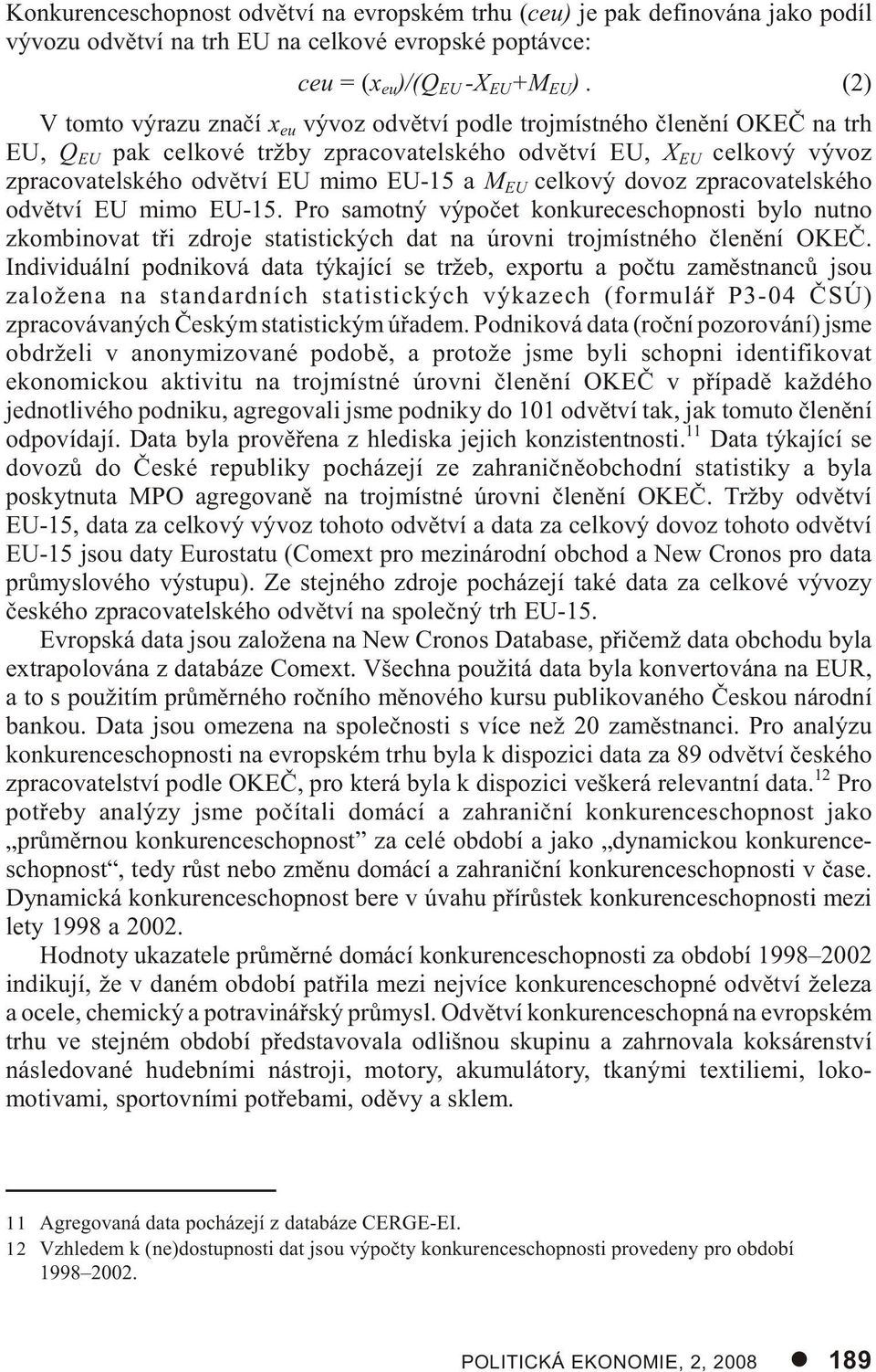 M EU celkový dovoz zpracovatelského odvìtví EU mimo EU-15. Pro samotný výpoèet konkureceschopnosti bylo nutno zkombinovat tøi zdroje statistických dat na úrovni trojmístného èlenìní OKEÈ.