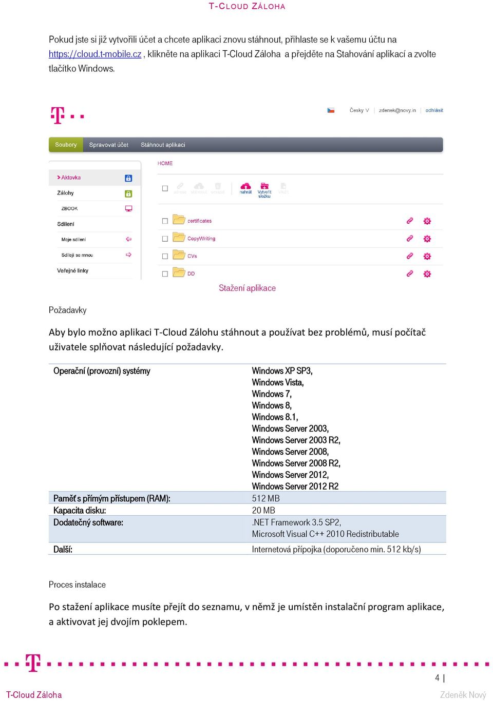 Požadavky Stažení aplikace Aby bylo možno aplikaci T-Cloud Zálohu stáhnout a používat bez problémů, musí počítač uživatele splňovat následující požadavky.