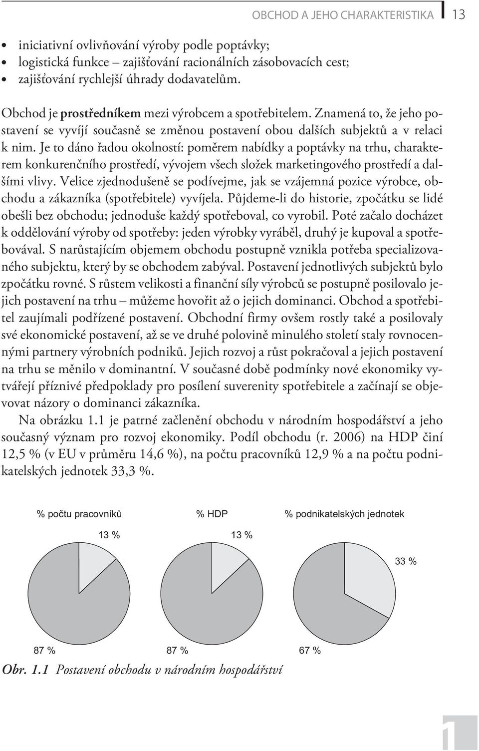 Je to dáno øadou okolností: pomìrem nabídky a poptávky na trhu, charakterem konkurenèního prostøedí, vývojem všech složek marketingového prostøedí a dalšími vlivy.