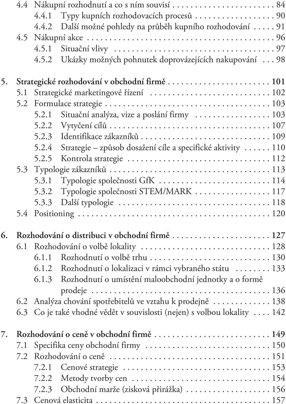 ..103 5.2.2 Vytyèení cílù...107 5.2.3 Identifikace zákazníkù...109 5.2.4 Strategie zpùsob dosažení cíle a specifické aktivity...110 5.2.5 Kontrola strategie...112 5.3 Typologie zákazníkù...113 5.3.1 Typologie spoleènosti GfK.