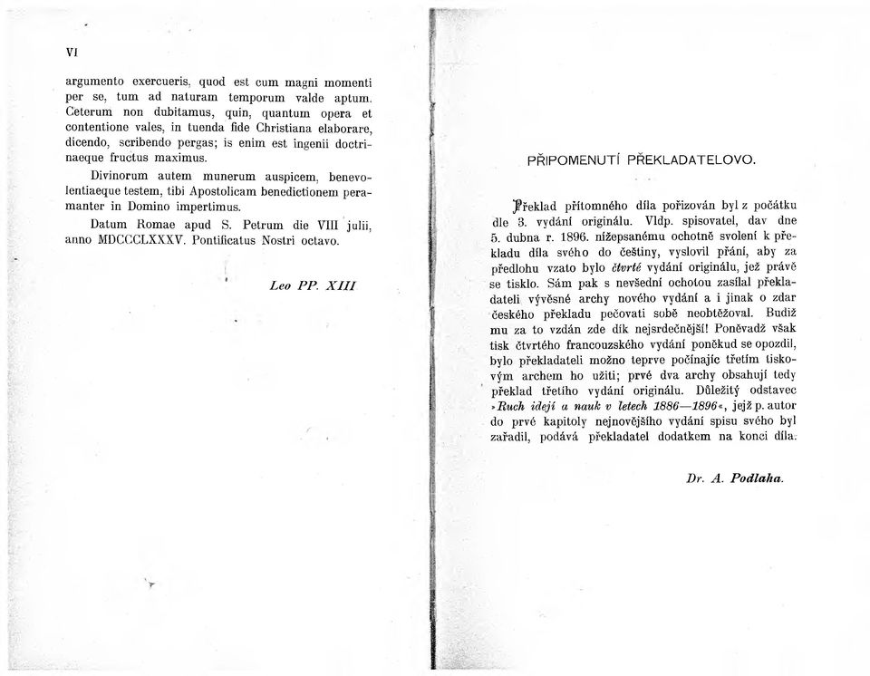 Divinorum autem munerum auspicem, benevolentiaeque testem, tibi Apostolicam benedictionem peramanter in Domino impertimus. Datum Romae apud S. Petrum die VIII julii, anno MDCCCLXXXV.