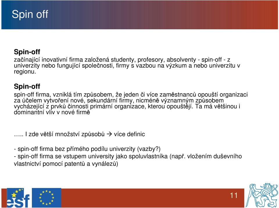 Spin-off spin-off firma, vzniklá tím způsobem, že jeden či více zaměstnanců opouští organizaci za účelem vytvoření nové, sekundární firmy, nicméně významným způsobem