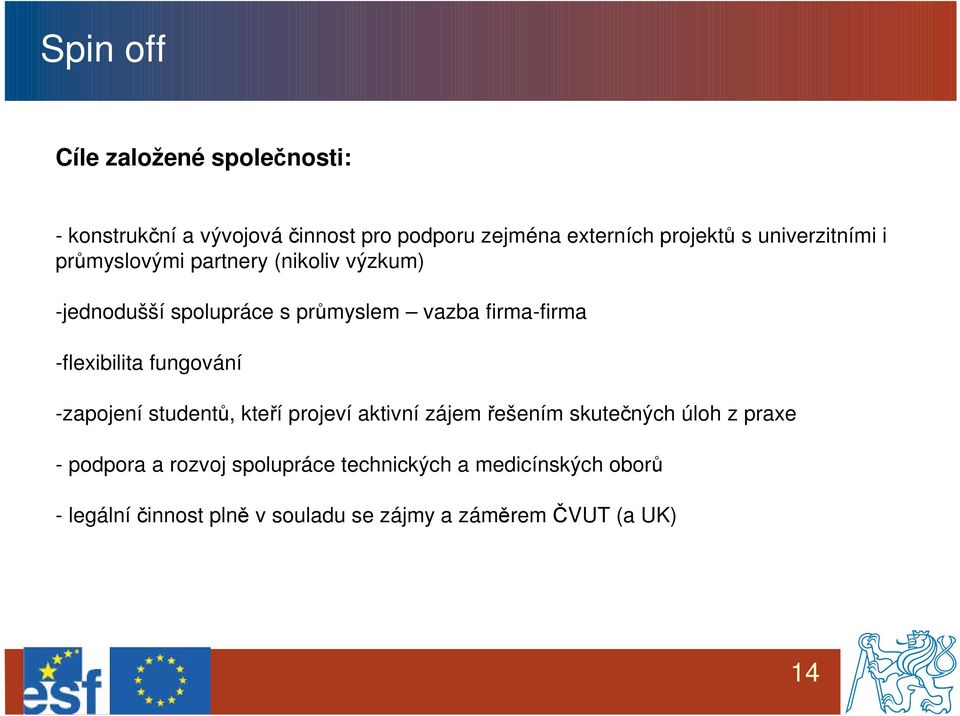 -flexibilita fungování -zapojení studentů, kteří projeví aktivní zájem řešením skutečných úloh z praxe -