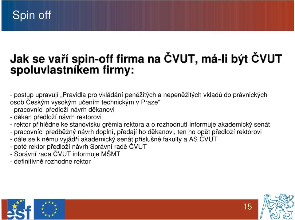 grémia rektora a o rozhodnutí informuje akademický senát - pracovníci předběžný návrh doplní, předají ho děkanovi, ten ho opět předloží rektorovi - dále se k němu